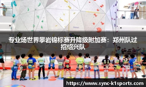 专业场世界攀岩锦标赛升降级附加赛：郑州队过招绍兴队